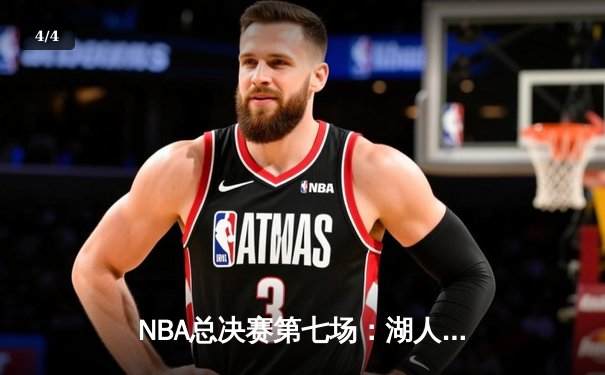 NBA总决赛第七场：湖人队加时赛险胜凯尔特人，詹姆斯荣获总决赛MVP - 4