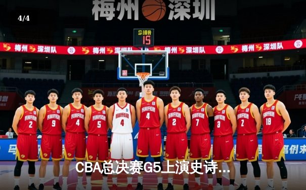 CBA总决赛G5上演史诗逆转 辽宁本钢加时险胜广东宏远夺队史第三冠 - 4