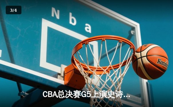 CBA总决赛G5上演史诗逆转 辽宁本钢加时险胜广东宏远夺队史第三冠 - 3