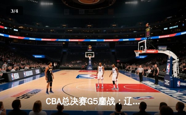 CBA总决赛G5鏖战：辽宁本钢加时逆转广东宏远 成功卫冕总冠军 - 3