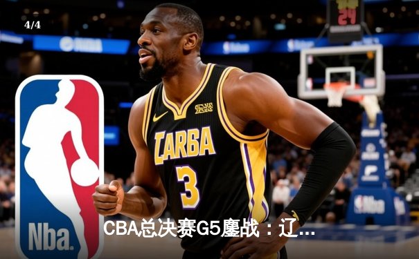 CBA总决赛G5鏖战：辽宁本钢加时逆转广东宏远 成功卫冕总冠军 - 4