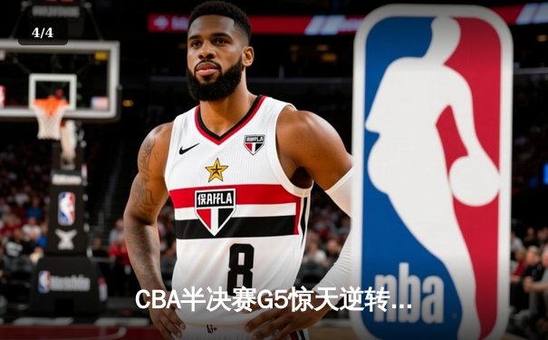 CBA半决赛G5惊天逆转！辽宁本钢加时险胜广东宏远晋级总决赛 - 4